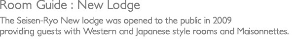 The Seisen-Ryo New lodge was opened to the public in 2009 providing guests with Western and Japanese style rooms and Maisonnettes. 